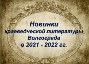 Литературно-краеведческий обзор «Новинки краеведения Волгограда» 2021-2022