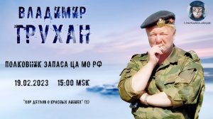 Стрим с полковником запаса ЦА МО РФ Труханом В.Э. от 19.02.2023