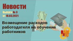 Выпуск № 3 от 18.03.2021. Возмещение расходов работодателя на обучение работников.mp4