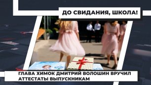 Глава Химок Дмитрий Волошин вручил аттестаты выпускникам. 27.06.2022