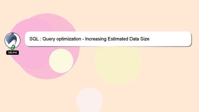 SQL : Query optimization - Increasing Estimated Data Size
