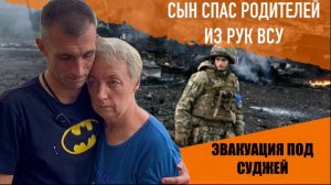 Эвакуация под Суджей. Сын спас родителей из рук ВСУ