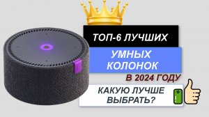 ТОП—6. 🎵Лучшие умные колонки. 🔥Рейтинг 2024. Какая умная колонка лучше для дома по цене-качеству?