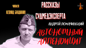 Рассказы Судмедэксперта: АВТОНОМНЫЙ АППЕНДИЦИТ (автор: Андрей Ломачинский).