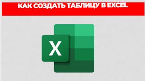 КАК СОЗДАТЬ ТАБЛИЦУ В EXCEL