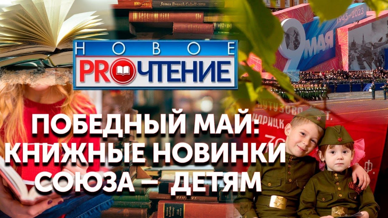Новое PROчтение. Победный май: книжные новинки Союза детям