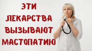 Эти лекарства вызывают мастопатию. Доктор Лисенкова