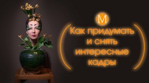 Как придумать и снять интересные кадры