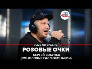 ️ Сергей Бобунец / Смысловые Галлюцинации - Розовые Очки (LIVE @ Авторадио)
