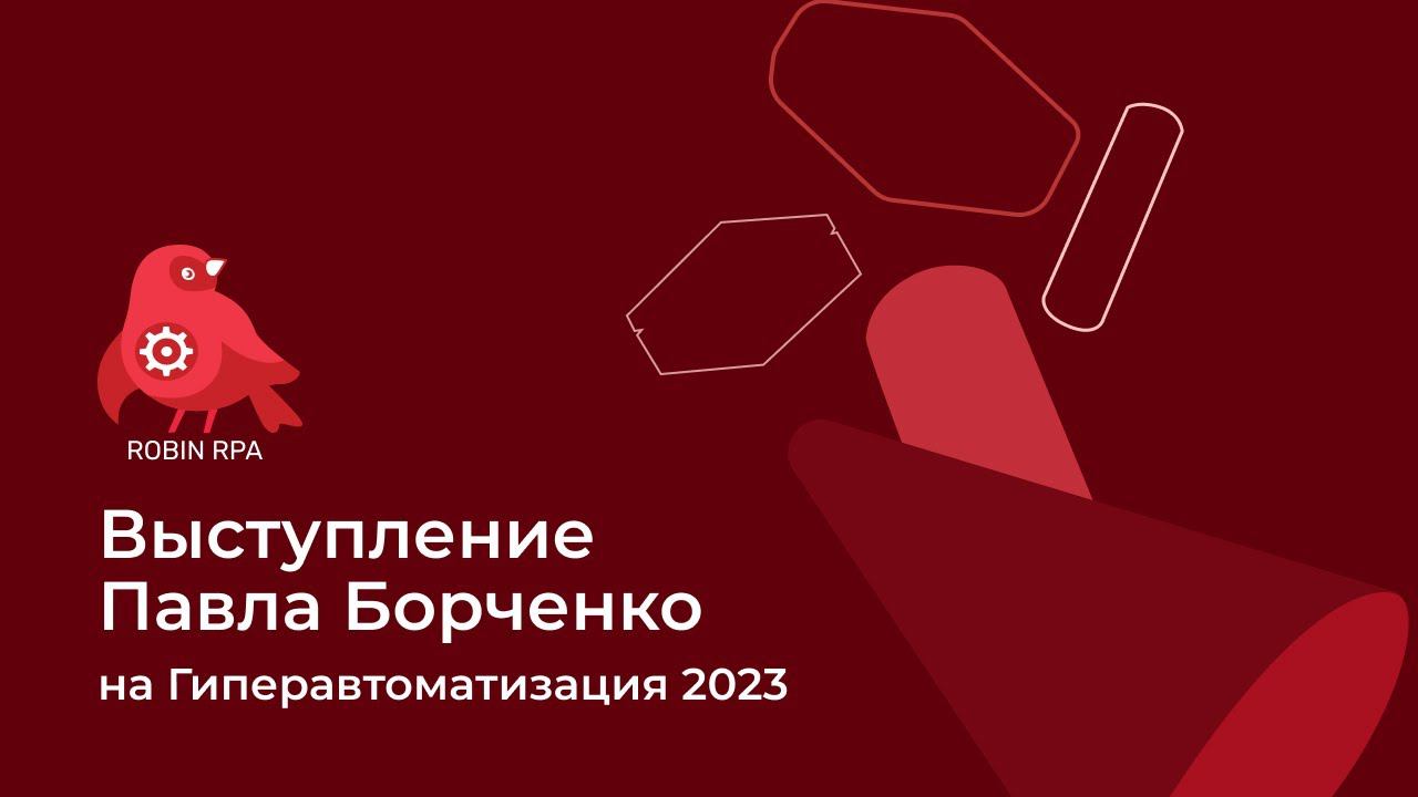 Выступление Генерального директора Павла Борченко на конференции  "Гиперавтоматизация 2023"