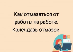 Как отмазаться от работы на работе.
Календарь отмазок