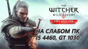 Ведьмак 3 / The Witcher 3: Wild Hunt Next Gen на слабом пк (GT 1030)