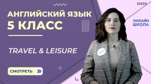 Travel & Leisure. Урок 18. Английский язык 5 класс