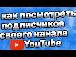 Где Посмотреть Подписчиков на Своём Ютуб канале / Как Узнать кто на Тебя Подписан в Youtube