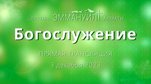 Богослужение 23 декабря 2023 – Церковь Эммануил г. Алматы (прямая трансляция)