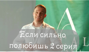 Если сильно полюбишь (2023): описание 2 серии