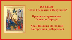 28.04.2024г "Вход Господень в Иерусалим" Проповедь протоиерея Геннадия Заридзе