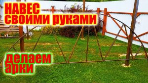 Навес для авто своими руками. Изготовление арок для навеса.