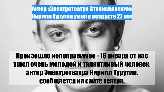 Актер «Электротеатра Станиславский» Кирилл Турутин умер в возрасте 27 лет.