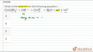 What is the value of n in the following equation : `Cr(OH)_(4)^(-)+OH^(-) rarr CrO_(4)^(2-)+H_(2)O+