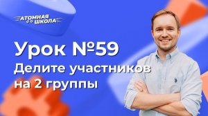 Урок №59 - Зачем разделять участников на 2 группы | Денис Зинин