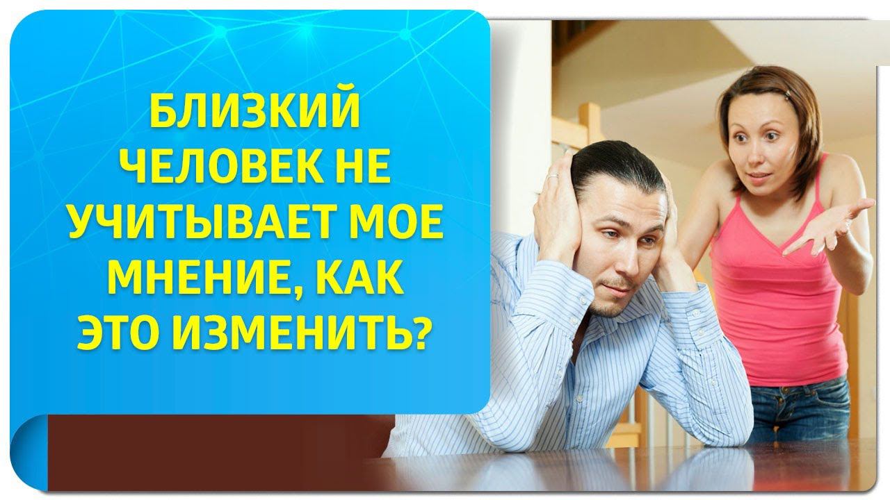 Как быть, если близкий человек не считается с моим мнением?