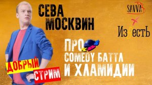 СЕВА МОСКВИН: Про КВН, COMEDY БАТТЛ и ХЛАМИДИИ!