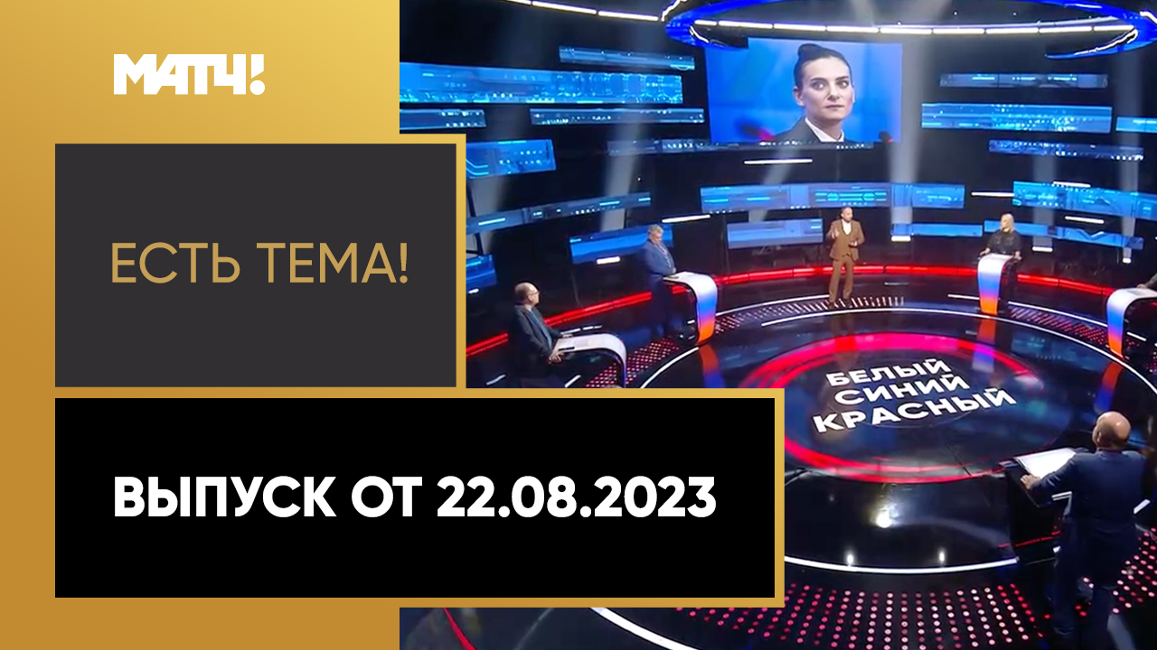 Есть тема. Выпуск от 22.08.2023