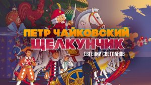 ЩЕЛКУНЧИК - Петр Чайковский | Дирижер Евгений Светланов | Классическая музыка