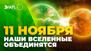 11 НОЯБРЯ НАШИ ВСЕЛЕННЫЕ ОБЪЕДИНЯТСЯ