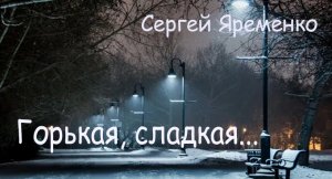 Песня"Горькая, сладкая". Исполняет автор  Сергей Яременко