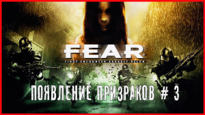 F.E.A.R. ПОЯВЛЕНИЕ ПРИЗРАКОВ # 3