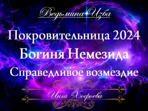 ПОКРОВИТЕЛЬНИЦА 2024… БОГИНЯ НЕМЕЗИДА… СПРАВЕДЛИВОЕ ВОЗМЕЗДИЕ… Инга Хосроева ВЕДЬМИНА ИЗБА