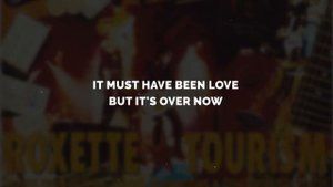 Roxette - It Must Have Been Love Lyrics