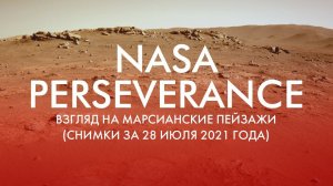 NASA PERSEVERANCE: ВЗГЛЯД НА МАРСИАНСКИЕ ПЕЙЗАЖИ (СНИМКИ ЗА 28 ИЮЛЯ 2021 ГОДА)