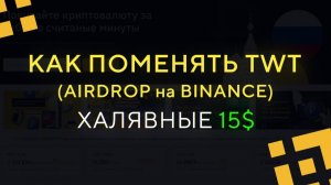 Как поменять TWT (AirDrop на Binance) - Халявные 15$ (~ 1000 руб.) !