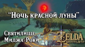 72 - Святилище Миджа-Роки. Ночь красной луны. Zelda Breath of the Wild. Mijah Rokee Shrine