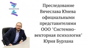 Преследование Вячеслава Юнева офиц представителями ООО Системно-векторная психология Юрия Бурлана