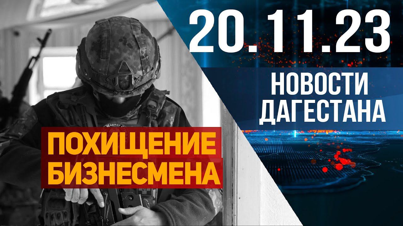 Новости Дагестана за 20.11.2023 год