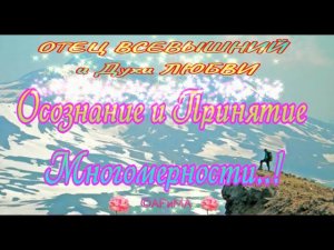 Осознание и Принятие Многомерности! - ОТЕЦ Всевышний и Духи ЛЮБВИ ©АРиМА  05 11 23