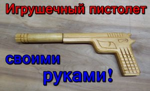 Игрушечный пистолет своими руками.