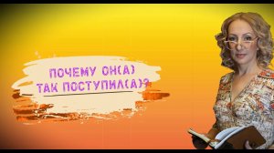 Почему он так поступает? Почему она так делает?