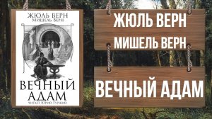 ЖЮЛЬ ВЕРН, Мишель Верн - ВЕЧНЫЙ АДАМ