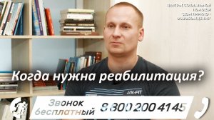 02 КОГДА НУЖНА РЕАБИЛИТАЦИЯ?