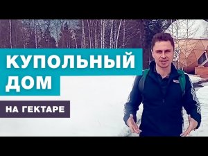 КУПОЛЬНЫЕ ДОМА НА ГЕКТАРЕ / АРТ-УСАДЬБА ГУСЛИЦА / ВЫПУСК 3