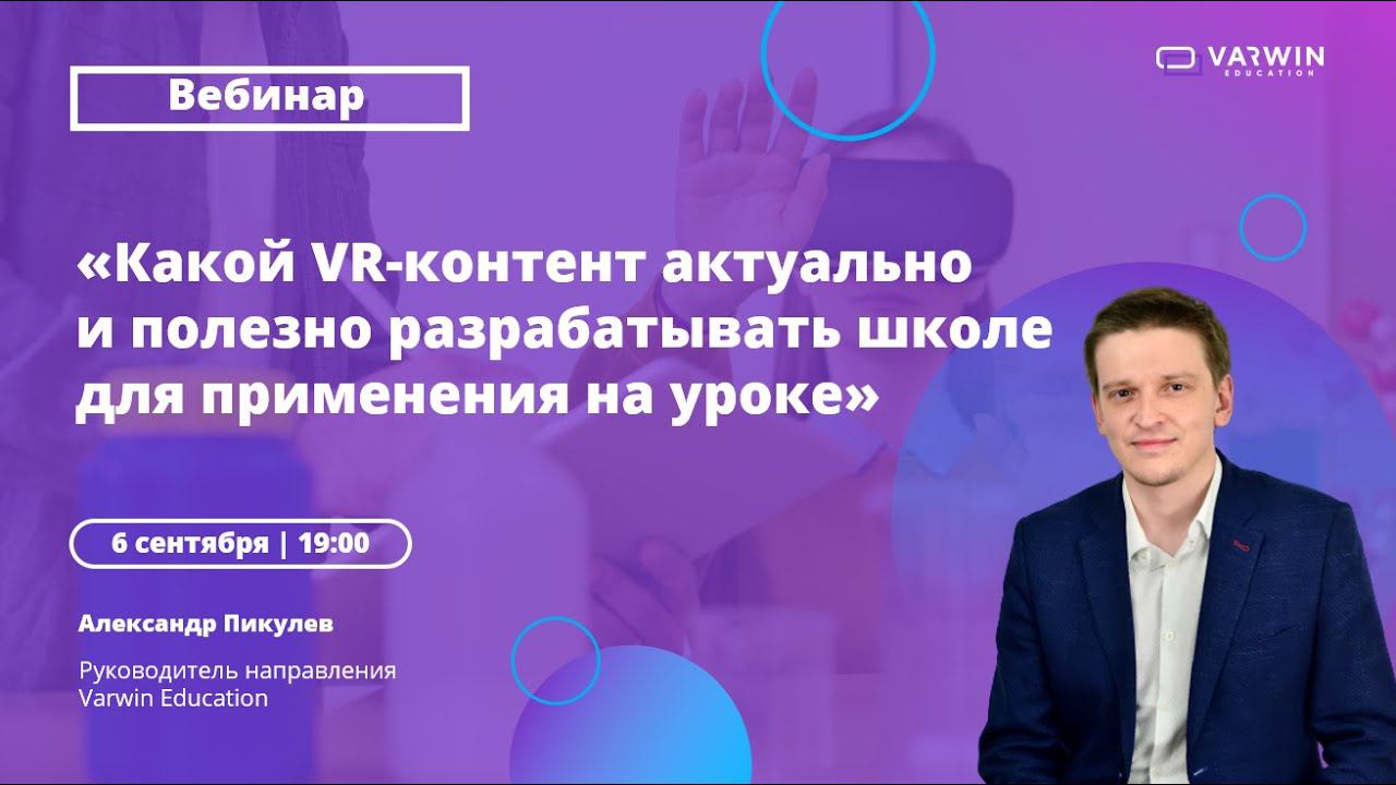 Вебинар «Какой VR-контент актуально﻿и полезно разрабатывать школе для применения на уроке»