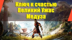 Assassin’s Creed: Odyssey - "Медуза" | "Великий Ужас" | "Ключ к счастью"