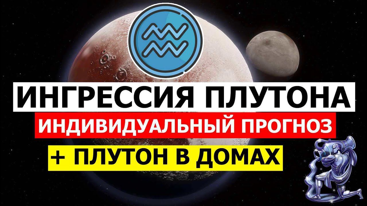 ИНДИВИДУАЛЬНЫЙ ПРОГНОЗ ИНГРЕССИИ ПЛУТОНА В ВОДОЛЕЙ. ПЛУТОН В ДОМАХ ГОРОСКОПА