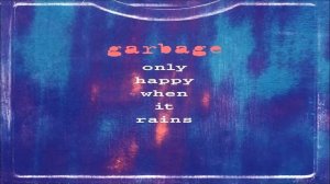 Garbage – Only Happy When It Rains