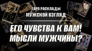Его чувства к вам! Мысли мужчины? Тайные проблемы ваших отношений! ТАРО.